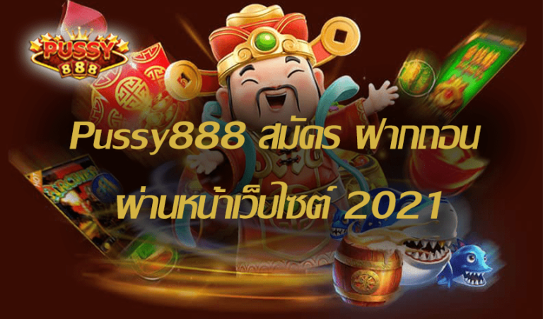 Pussy888 สมัคร ฝากถอน ผ่านหน้าเว็บไซต์ Free to Jackpot 2021