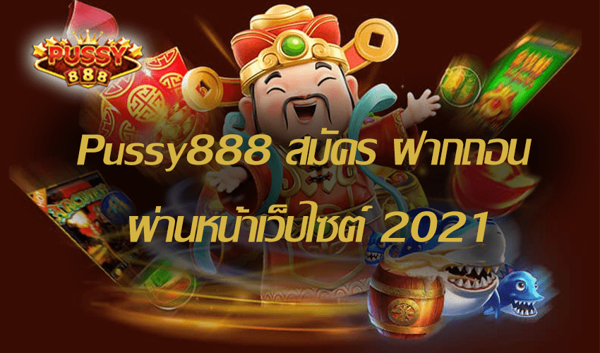 Pussy888 สมัคร ฝากถอน ผ่านหน้าเว็บไซต์ Free to Jackpot 2021 1