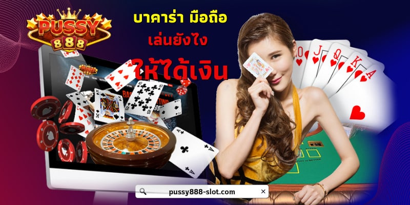 บาคาร่า มือถือ เล่นง่าย เหมือนยกคาสิโนสดมาไว้ในมือ pussy888 1